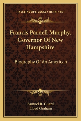 Francis Parnell Murphy, Governor Of New Hampshire: Biography Of An American - Guard, Samuel R, and Graham, Lloyd