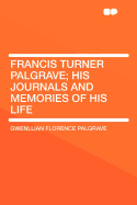 Francis Turner Palgrave; His Journals and Memories of His Life