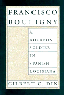 Francisco Bouligny: A Bourbon Soldier in Spanish Louisiana - Din, Gilbert C