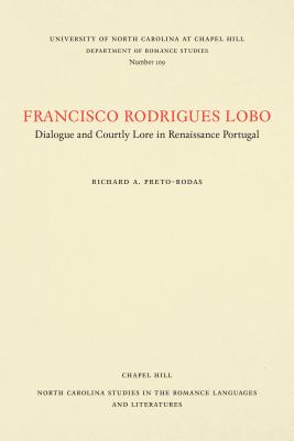 Francisco Rodrigues Lobo: Dialogue and Courtly Lore in Renaissance Portugal - Preto-Rodas, Richard A