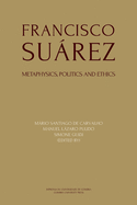 Francisco Surez: Metaphysics, politics and ethics