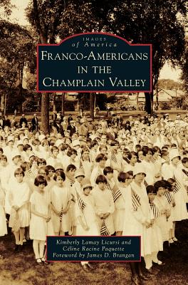 Franco-Americans in the Champlain Valley - Licursi, Kimberly Lamay, and Paquette, Celine Racine, and Brangan, James D (Foreword by)