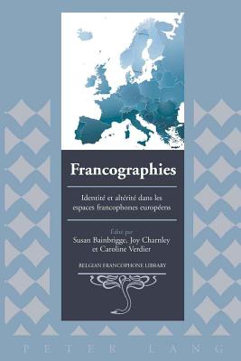 Francographies: Identit? Et Alt?rit? Dans Les Espaces Francophones Europ?ens - Flanell Friedman, Donald (Editor), and Bainbrigge, Susan (Editor), and Charnley, Joy (Editor)