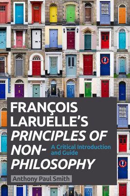 Francois Laruelle's Principles of Non-Philosophy: A Critical Introduction and Guide - Smith, Anthony Paul