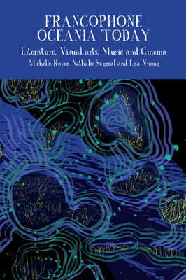 Francophone Oceania Today: Literature, Visual Arts, Music, and Cinema - Royer, Michelle (Editor), and Sgeral, Nathalie (Editor), and Vuong, La (Editor)