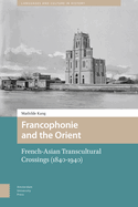 Francophonie and the Orient: French-Asian Transcultural Crossings (1840-1940)