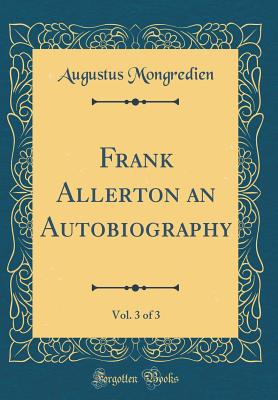 Frank Allerton an Autobiography, Vol. 3 of 3 (Classic Reprint) - Mongredien, Augustus