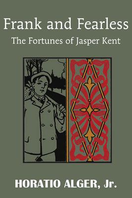 Frank and Fearless or the Fortunes of Jasper Kent - Alger, Horatio, Jr.