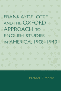 Frank Aydelotte and the Oxford Approach to English Studies in America: 1908d1940