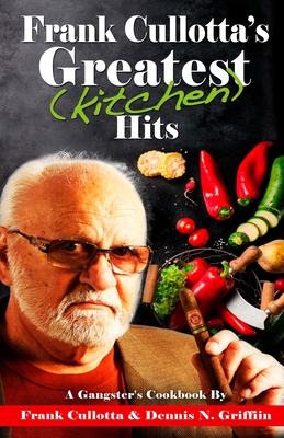Frank Cullotta's Greatest (Kitchen) Hits: A Gangster's Cookbook - Cullotta, Frank, and Griffin, Dennis N