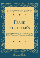 Frank Forester's: Fish and Fishing of the United States and British Provinces of North America North (Classic Reprint)