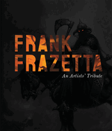 Frank Frazetta: An Artists' Tribute: 11 Art Projects Inspired by the Icon. with an Introduction by Sara Frazetta.