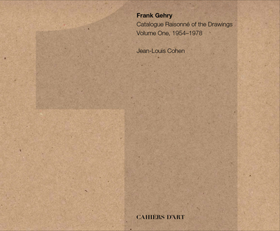 Frank Gehry: Catalogue Raisonn of the Drawings Volume One, 1954-1978 - Gehry, Frank, and Cohen, Jean-Louis (Text by)