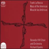 Frank La Rocca: Mass of the Americas - Benedict XVI Choir (choir, chorus); Benedict XVI Orchestra; Richard Sparks (conductor)