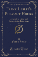 Frank Leslie's Pleasant Hours, Vol. 16: Devoted to Light and Entertaining Literature (Classic Reprint)