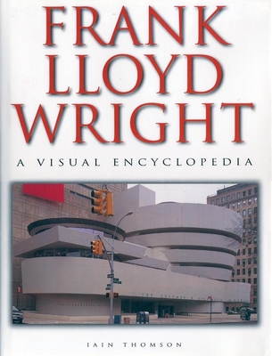 Frank Lloyd Wright: A Visual Encyclopeida - Thomson, Iain