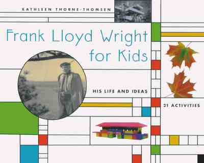 Frank Lloyd Wright for Kids: His Life and Ideas, 21 Activites - Thorne-Thomsen, Kathleen