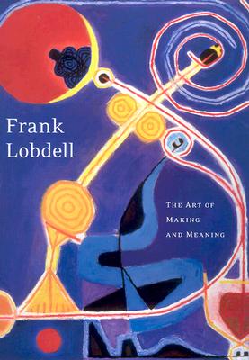 Frank Lobdell: The Art of Making and Meaning - Burgard, Timothy Anglin, and Guenther, Bruce, and Hopps, Walter
