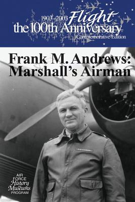 Frank M. Andrews: Marshall's Airman - Museums Program, Air Force History and, and Copp, DeWitt S