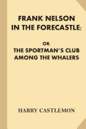 Frank Nelson in the Forecastle Or, The Sportman's Club Among the Whalers