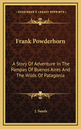 Frank Powderhorn: A Story of Adventure in the Pampas of Buenos Aires and the Wilds of Patagonia