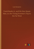 Frank Reade, Jr., and His New Steam Man, or, the Young Inventor's Trip to the Far West