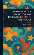 Frank Roscoe's Secret; Or, the Darewell Chums in the Woods