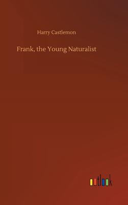 Frank, the Young Naturalist - Castlemon, Harry