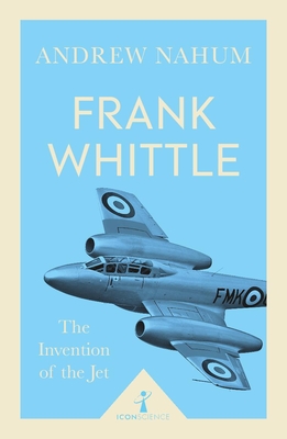 Frank Whittle (Icon Science): The Invention of the Jet - Nahum, Andrew