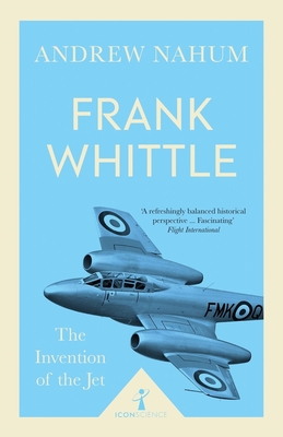 Frank Whittle (Icon Science): The Invention of the Jet - Nahum, Andrew