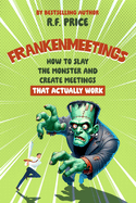 Frankenmeetings: Slay Those Little Monsters that Steal Your Day