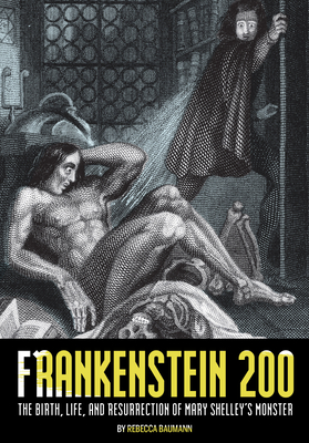 Frankenstein 200: The Birth, Life, and Resurrection of Mary Shelley's Monster - Baumann, Rebecca