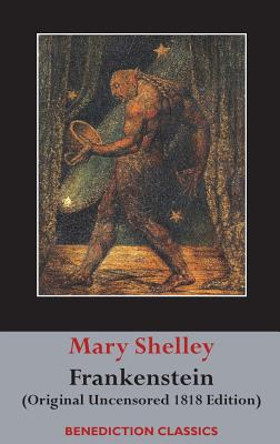 Frankenstein; or, The Modern Prometheus: (Original Uncensored 1818 Edition) - Shelley, Mary Wollstonecraft