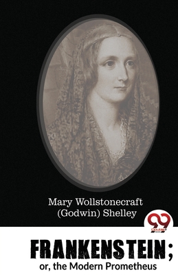 Frankenstein; or, the Modern Prometheus - Shelley, Mary Wollstonecraft (Godwin)