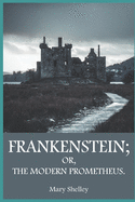 Frankenstein OR, THE MODERN PROMETHEUS.