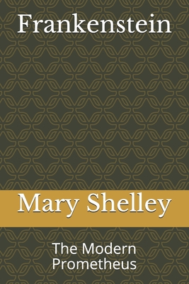 Frankenstein: The Modern Prometheus - Shelley, Mary Wollstonecraft
