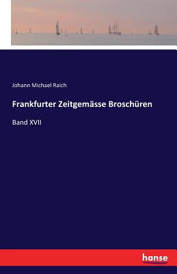 Frankfurter Zeitgem?sse Brosch?ren: Band XVII - Raich, Johann Michael (Editor)