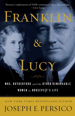 Franklin and Lucy: Mrs. Rutherfurd and the Other Remarkable Women in Roosevelt's Life - Persico, Joseph E