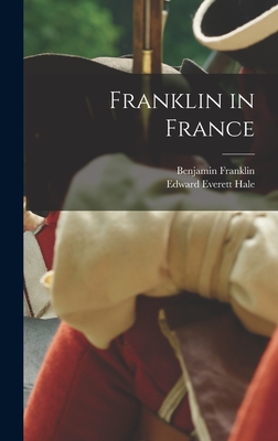 Franklin in France - Hale, Edward Everett, and Franklin, Benjamin