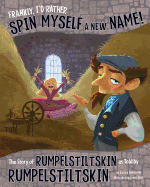 Frankly, I'd Rather Spin Myself a New Name!: The Story of Rumpelstiltskin as Told by Rumpelstiltskin