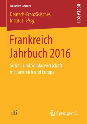 Frankreich Jahrbuch 2016: Sozial- Und Solidarwirtschaft in Frankreich Und Europa - Deutsch-Franzsisches Institut (Editor)