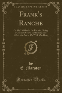 Frank's Ranche: Or My Holiday in the Rockies, Being a Contribution to the Inquiry Into What We Are to Do with Our Boys (Classic Reprint)