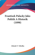 Frantisek Palacky Jako Politik a Historik (1898)