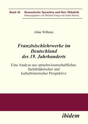 Franzsischlehrwerke im Deutschland des 19. Jahrhunderts: Eine Analyse aus sprachwissenschaftlicher, fachdidaktischer und kulturhistorischer Perspektive - Willems, Aline, and Klump, Andre (Series edited by), and Frings, Michael (Series edited by)