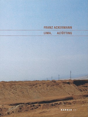 Franz Ackermann: Lima, Alttting - Ackermann, Franz, and Metzger, Rainer (Text by)