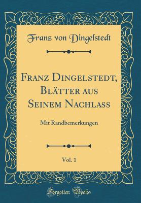 Franz Dingelstedt, Bltter Aus Seinem Nachlass, Vol. 1: Mit Randbemerkungen (Classic Reprint) - Dingelstedt, Franz Von