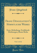 Franz Dingelstedt's Smmtliche Werke, Vol. 3 of 12: Erste Abtheilung, Erzhlende Dichtungen; Bunte Reihe (Classic Reprint)