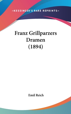 Franz Grillparzers Dramen (1894) - Reich, Emil