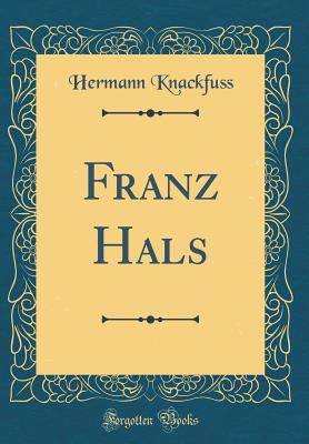 Franz Hals (Classic Reprint) - Knackfuss, Hermann