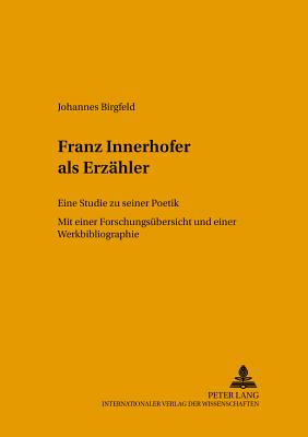 Franz Innerhofer ALS Erzaehler: Eine Studie Zu Seiner Poetik - Segebrecht, Wulf (Editor), and Birgfeld, Johannes
